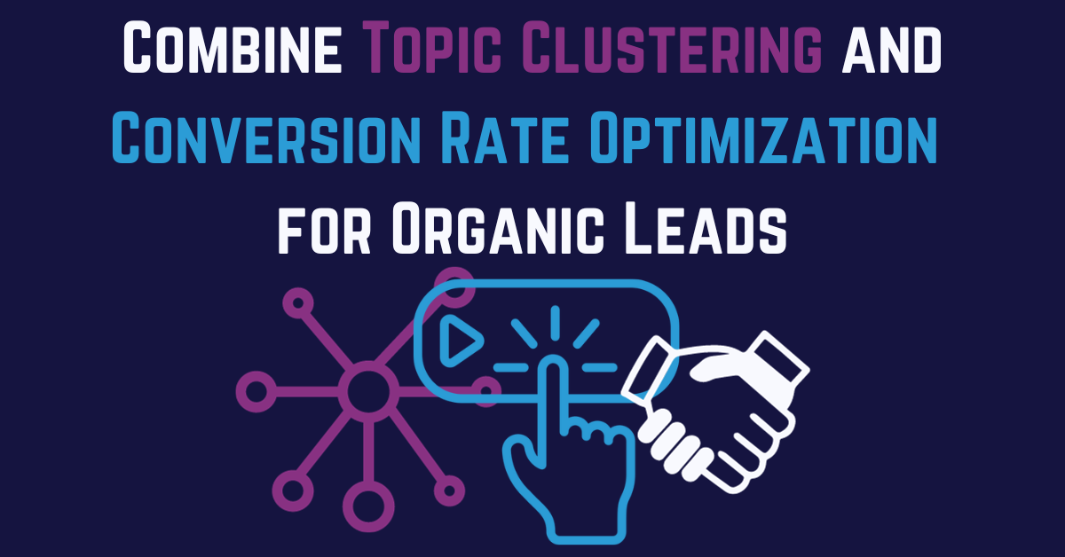 Combine Topic Clustering & Conversion Rate Optimization for Organic Leads Growth